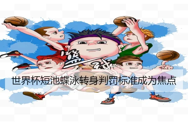 世界杯短池蝶泳转身判罚标准成为焦点
